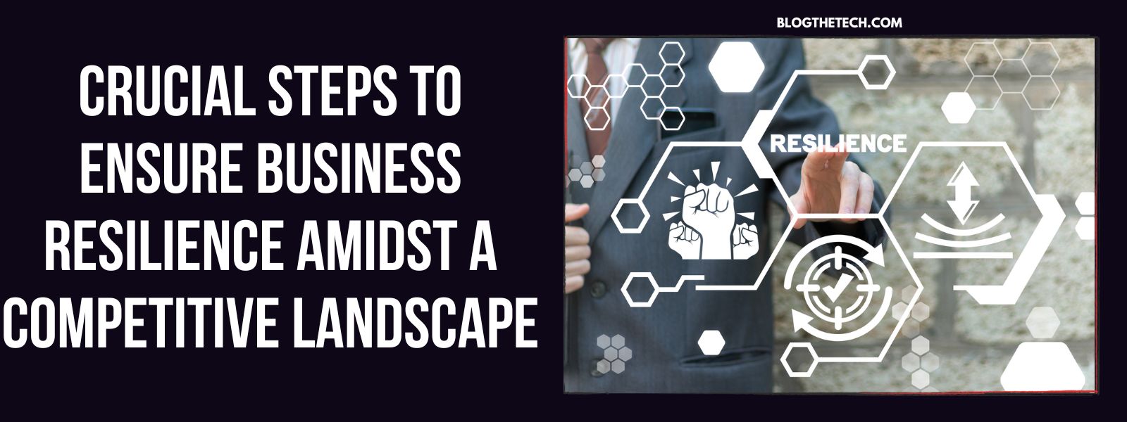 Crucial Steps To Ensure Business Resilience Amidst A Competitive Landscape